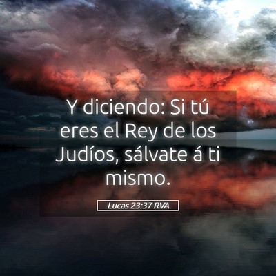 Picture 05 - Lucas 23:37 RVA - Y diciendo: Si tú eres el Rey de los Judíos, - Bible Verse Picture