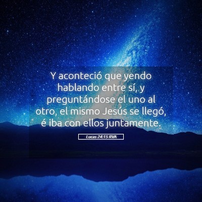 Picture 05 - Lucas 24:15 RVA - Y aconteció que yendo hablando entre sí, y - Bible Verse Picture