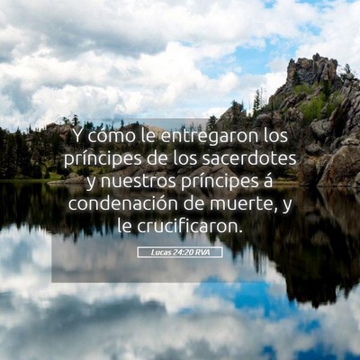 Picture 05 - Lucas 24:20 RVA - Y cómo le entregaron los príncipes de los - Bible Verse Picture