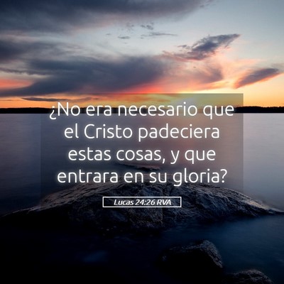 Picture 05 - Lucas 24:26 RVA - ¿No era necesario que el Cristo padeciera estas - Bible Verse Picture