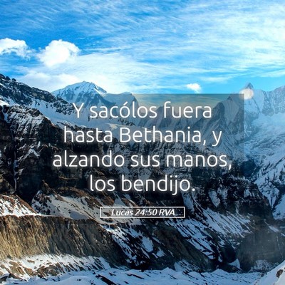 Picture 05 - Lucas 24:50 RVA - Y sacólos fuera hasta Bethania, y alzando sus - Bible Verse Picture