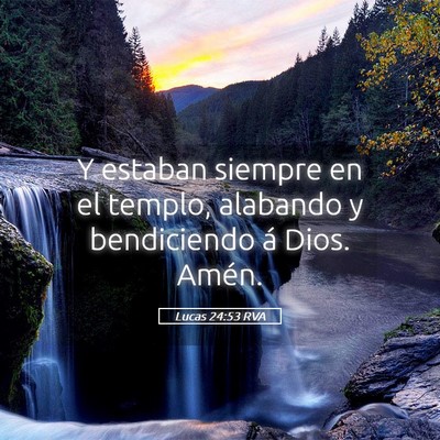 Picture 05 - Lucas 24:53 RVA - Y estaban siempre en el templo, alabando y - Bible Verse Picture