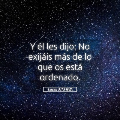 Picture 05 - Lucas 3:13 RVA - Y él les dijo: No exijáis más de lo que os - Bible Verse Picture