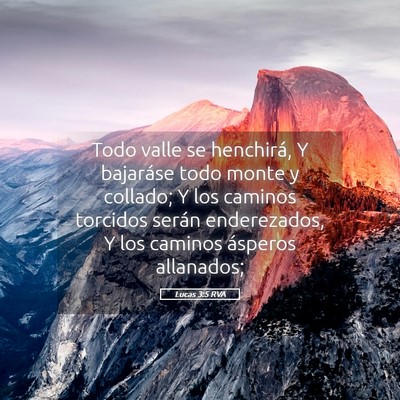 Picture 05 - Lucas 3:5 RVA - Todo valle se henchirá, Y bajaráse todo monte y - Bible Verse Picture