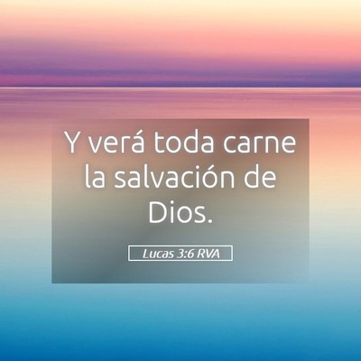 Picture 05 - Lucas 3:6 RVA - Y verá toda carne la salvación de - Bible Verse Picture