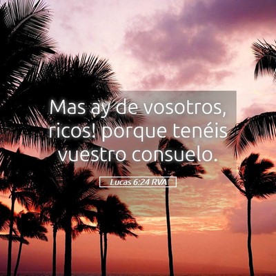 Picture 05 - Lucas 6:24 RVA - Mas ­ay de vosotros, ricos! porque tenéis - Bible Verse Picture