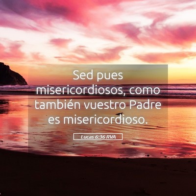 Picture 05 - Lucas 6:36 RVA - Sed pues misericordiosos, como también vuestro - Bible Verse Picture