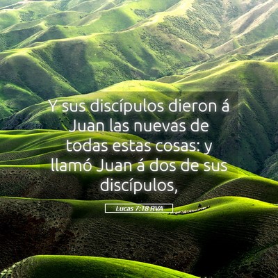 Picture 05 - Lucas 7:18 RVA - Y sus discípulos dieron á Juan las nuevas de - Bible Verse Picture