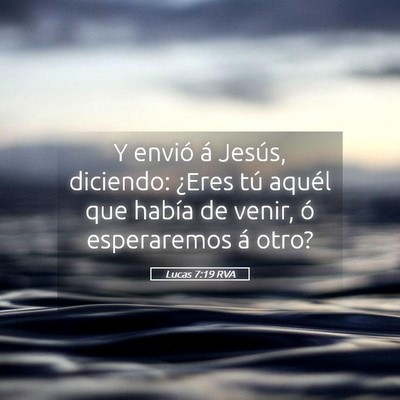 Picture 05 - Lucas 7:19 RVA - Y envió á Jesús, diciendo: ¿Eres tú aquél - Bible Verse Picture