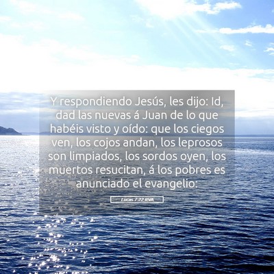 Picture 05 - Lucas 7:22 RVA - Y respondiendo Jesús, les dijo: Id, dad las - Bible Verse Picture