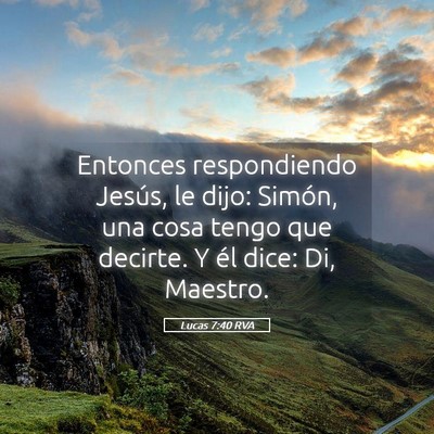 Picture 05 - Lucas 7:40 RVA - Entonces respondiendo Jesús, le dijo: Simón, - Bible Verse Picture