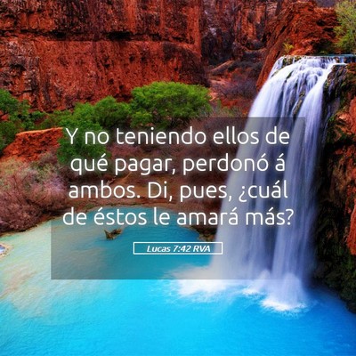 Picture 05 - Lucas 7:42 RVA - Y no teniendo ellos de qué pagar, perdonó á - Bible Verse Picture