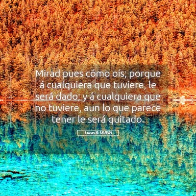 Picture 05 - Lucas 8:18 RVA - Mirad pues cómo oís; porque á cualquiera que - Bible Verse Picture
