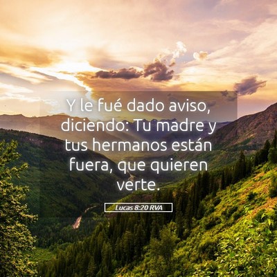 Picture 05 - Lucas 8:20 RVA - Y le fué dado aviso, diciendo: Tu madre y tus - Bible Verse Picture