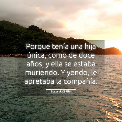 Picture 05 - Lucas 8:42 RVA - Porque tenía una hija única, como de doce - Bible Verse Picture