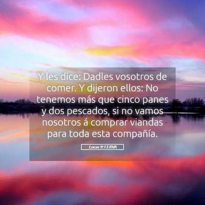 Picture 05 - Lucas 9:13 RVA - Y les dice: Dadles vosotros de comer. Y dijeron - Bible Verse Picture