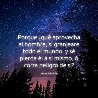 Picture 05 - Lucas 9:25 RVA - Porque ¿qué aprovecha al hombre, si granjeare - Bible Verse Picture