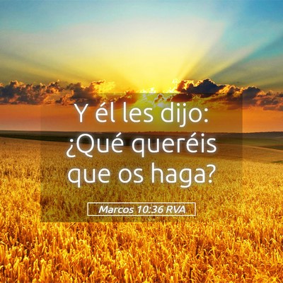 Picture 05 - Marcos 10:36 RVA - Y él les dijo: ¿Qué queréis que os - Bible Verse Picture