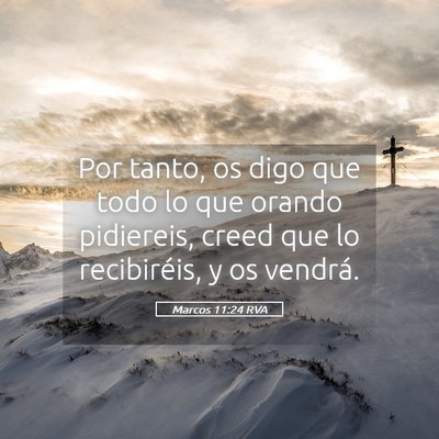 Picture 05 - Marcos 11:24 RVA - Por tanto, os digo que todo lo que orando - Bible Verse Picture
