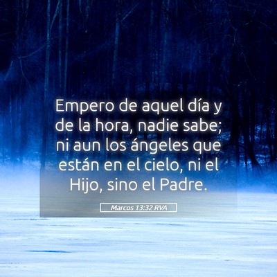 Picture 05 - Marcos 13:32 RVA - Empero de aquel día y de la hora, nadie sabe; ni - Bible Verse Picture