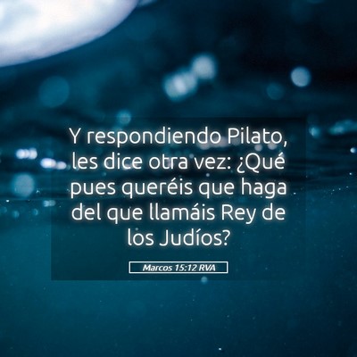 Picture 05 - Marcos 15:12 RVA - Y respondiendo Pilato, les dice otra vez: ¿Qué - Bible Verse Picture
