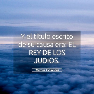Picture 05 - Marcos 15:26 RVA - Y el título escrito de su causa era: EL REY DE - Bible Verse Picture