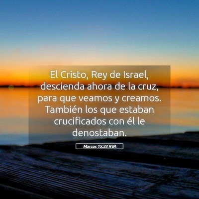Picture 05 - Marcos 15:32 RVA - El Cristo, Rey de Israel, descienda ahora de la - Bible Verse Picture