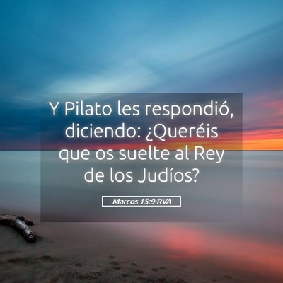 Picture 05 - Marcos 15:9 RVA - Y Pilato les respondió, diciendo: ¿Queréis que - Bible Verse Picture