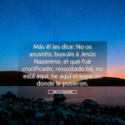Picture 05 - Marcos 16:6 RVA - Más él les dice: No os asustéis: buscáis á - Bible Verse Picture