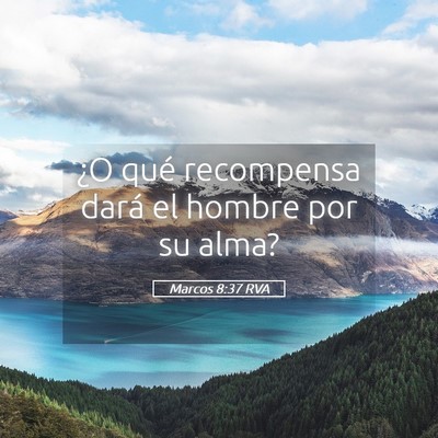 Picture 05 - Marcos 8:37 RVA - ¿O qué recompensa dará el hombre por su - Bible Verse Picture