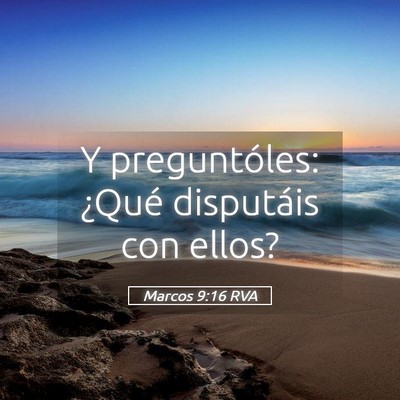 Picture 05 - Marcos 9:16 RVA - Y preguntóles: ¿Qué disputáis con - Bible Verse Picture