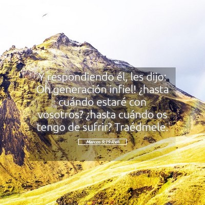 Picture 05 - Marcos 9:19 RVA - Y respondiendo él, les dijo: ­Oh generación - Bible Verse Picture