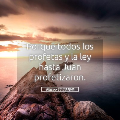 Picture 05 - Mateo 11:13 RVA - Porque todos los profetas y la ley hasta Juan - Bible Verse Picture
