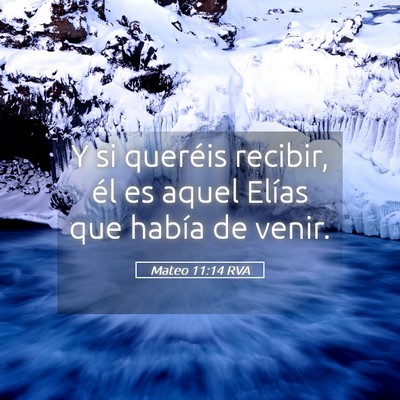 Picture 05 - Mateo 11:14 RVA - Y si queréis recibir, él es aquel Elías que - Bible Verse Picture