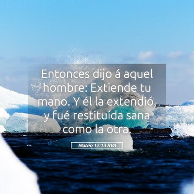 Picture 05 - Mateo 12:13 RVA - Entonces dijo á aquel hombre: Extiende tu mano. - Bible Verse Picture