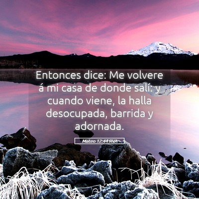 Picture 05 - Mateo 12:44 RVA - Entonces dice: Me volvere á mi casa de donde - Bible Verse Picture