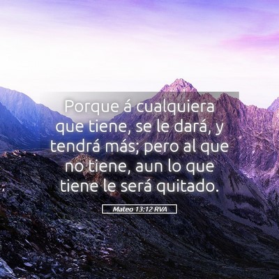Picture 05 - Mateo 13:12 RVA - Porque á cualquiera que tiene, se le dará, y - Bible Verse Picture