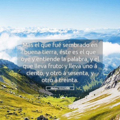 Picture 05 - Mateo 13:23 RVA - Mas el que fué sembrado en buena tierra, éste - Bible Verse Picture