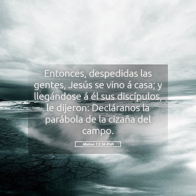 Picture 05 - Mateo 13:36 RVA - Entonces, despedidas las gentes, Jesús se vino - Bible Verse Picture