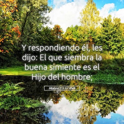 Picture 05 - Mateo 13:37 RVA - Y respondiendo él, les dijo: El que siembra la - Bible Verse Picture
