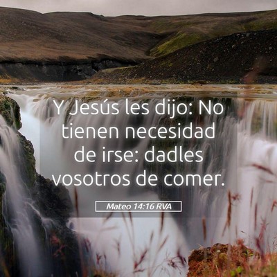 Picture 05 - Mateo 14:16 RVA - Y Jesús les dijo: No tienen necesidad de irse: - Bible Verse Picture