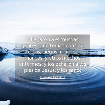 Picture 05 - Mateo 15:30 RVA - Y llegaron á él muchas gentes, que tenían - Bible Verse Picture