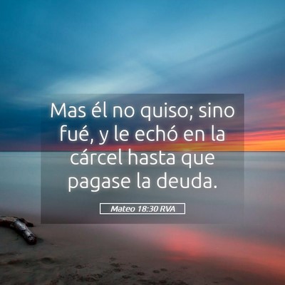 Picture 05 - Mateo 18:30 RVA - Mas él no quiso; sino fué, y le echó en la - Bible Verse Picture