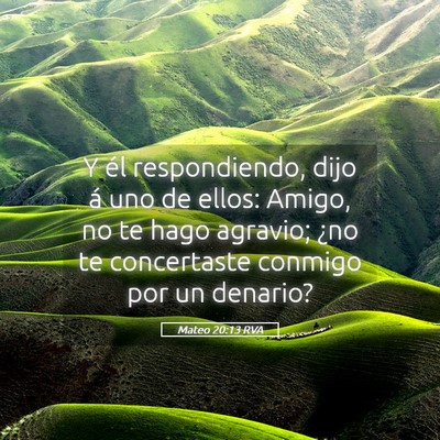 Picture 05 - Mateo 20:13 RVA - Y él respondiendo, dijo á uno de ellos: Amigo, - Bible Verse Picture