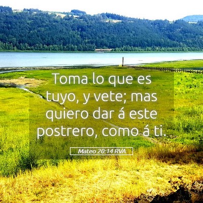 Picture 05 - Mateo 20:14 RVA - Toma lo que es tuyo, y vete; mas quiero dar á - Bible Verse Picture