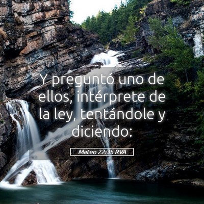Picture 05 - Mateo 22:35 RVA - Y preguntó uno de ellos, intérprete de la ley, - Bible Verse Picture