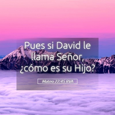 Picture 05 - Mateo 22:45 RVA - Pues si David le llama Señor, ¿cómo es su - Bible Verse Picture