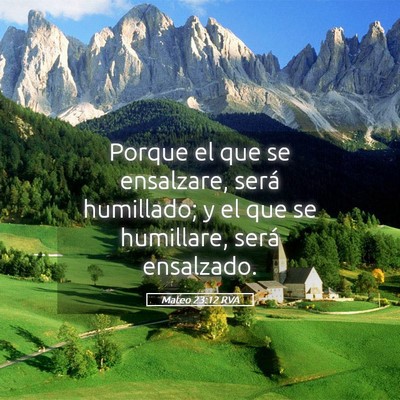 Picture 05 - Mateo 23:12 RVA - Porque el que se ensalzare, será humillado; y el - Bible Verse Picture