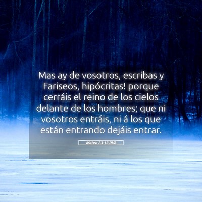 Picture 05 - Mateo 23:13 RVA - Mas ­ay de vosotros, escribas y Fariseos, - Bible Verse Picture