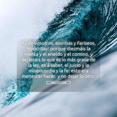 Picture 05 - Mateo 23:23 RVA - Ay de vosotros, escribas y Fariseos, hipócritas! - Bible Verse Picture
